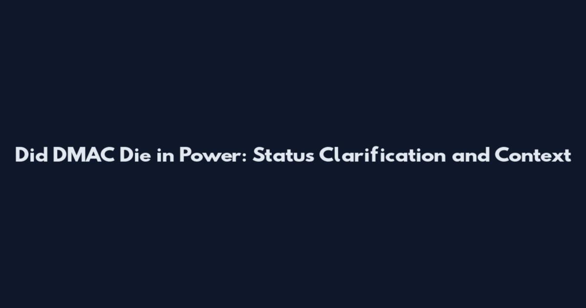 Did DMAC Die in Power: Status Clarification and Context