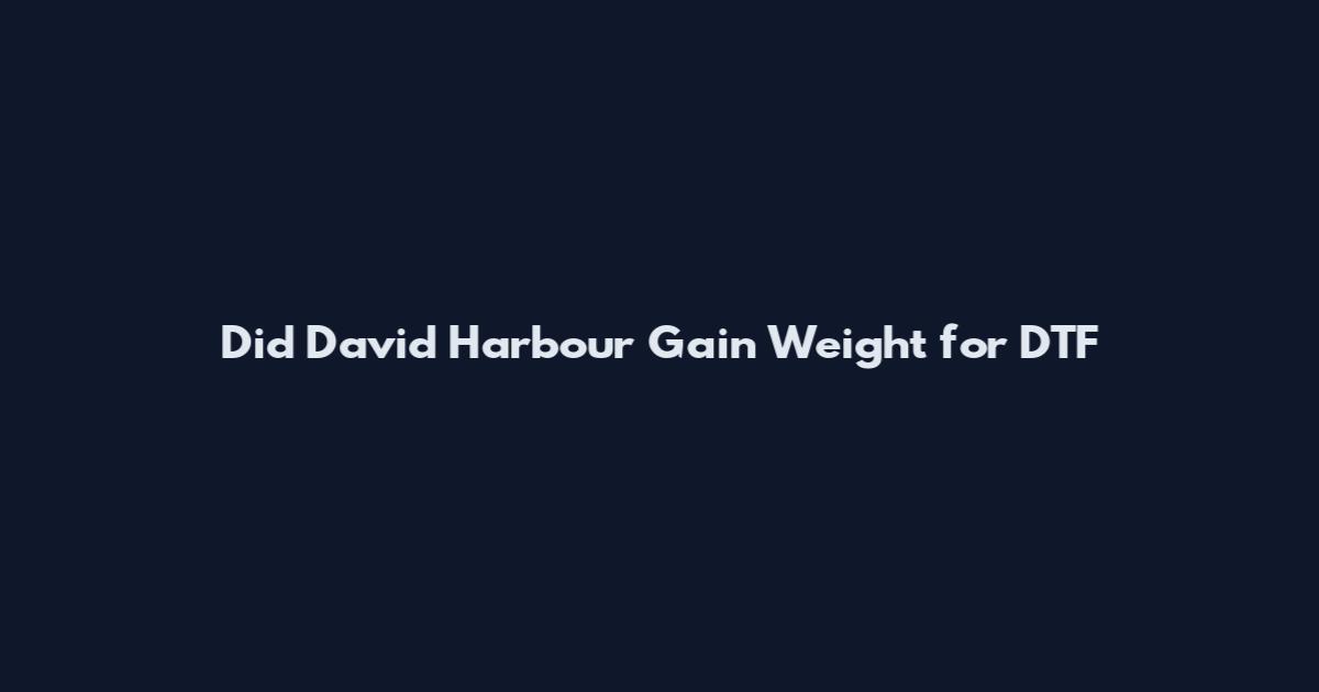 Did David Harbour Gain Weight for DTF