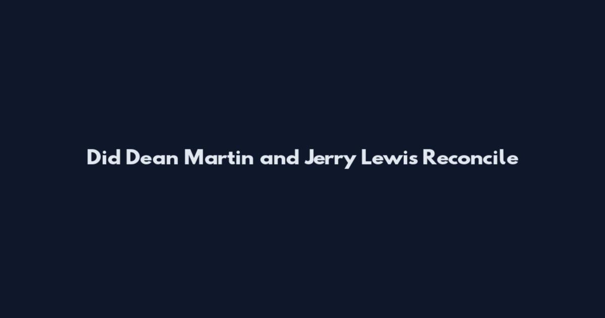 Did Dean Martin and Jerry Lewis Reconcile