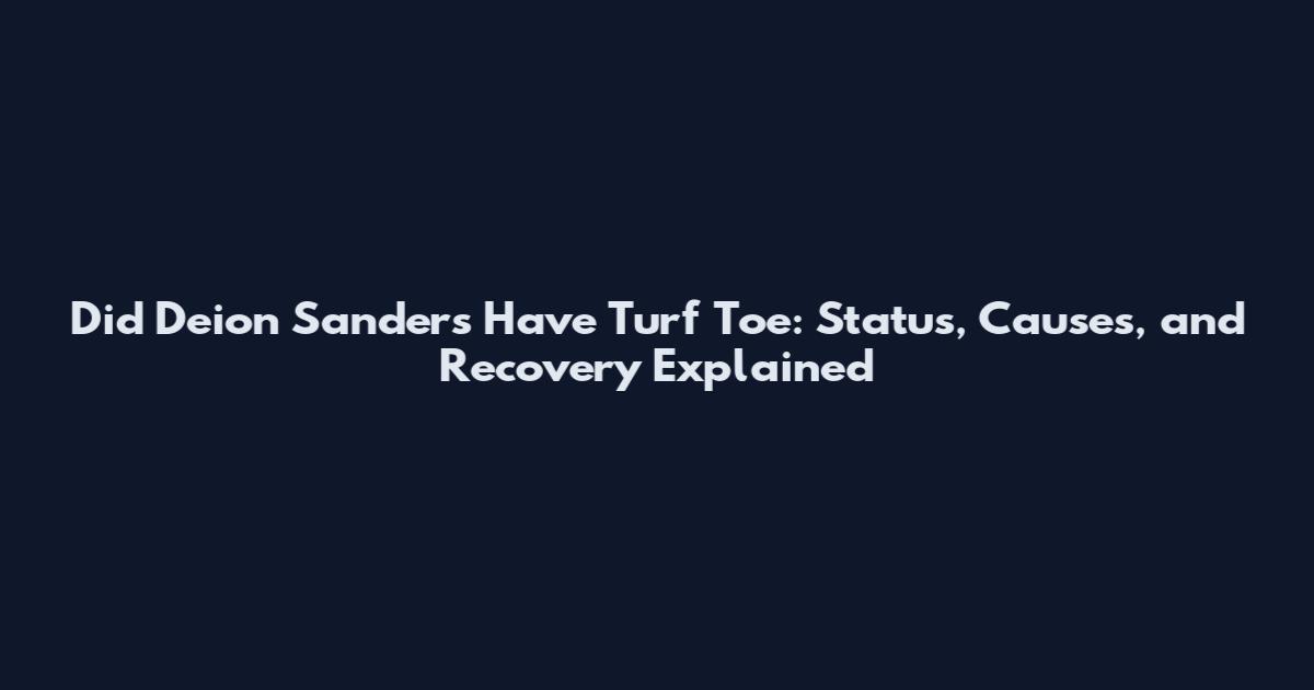 Did Deion Sanders Have Turf Toe: Status, Causes, and Recovery Explained
