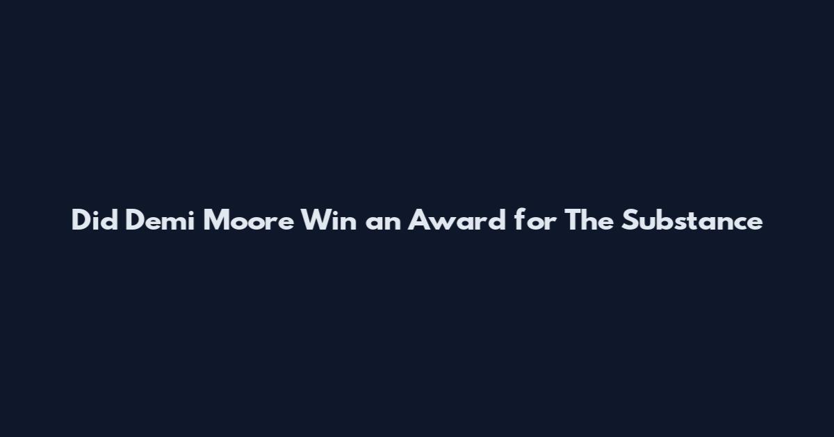 Did Demi Moore Win an Award for The Substance