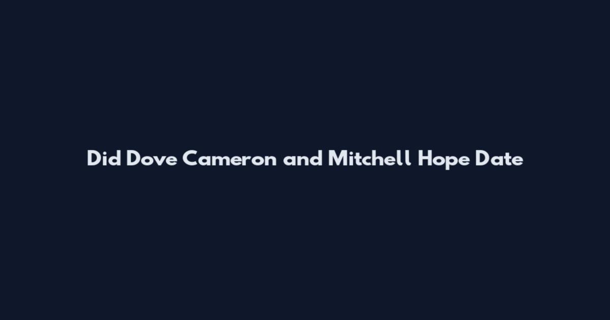 Did Dove Cameron and Mitchell Hope Date
