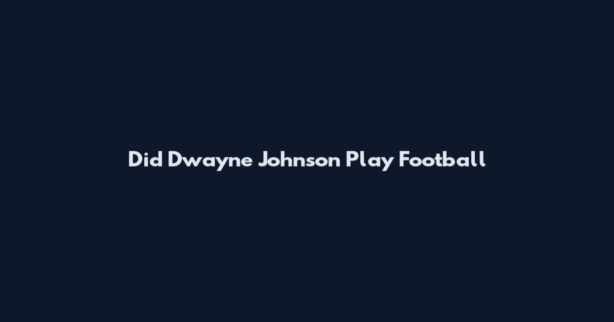 Did Dwayne Johnson Play Football