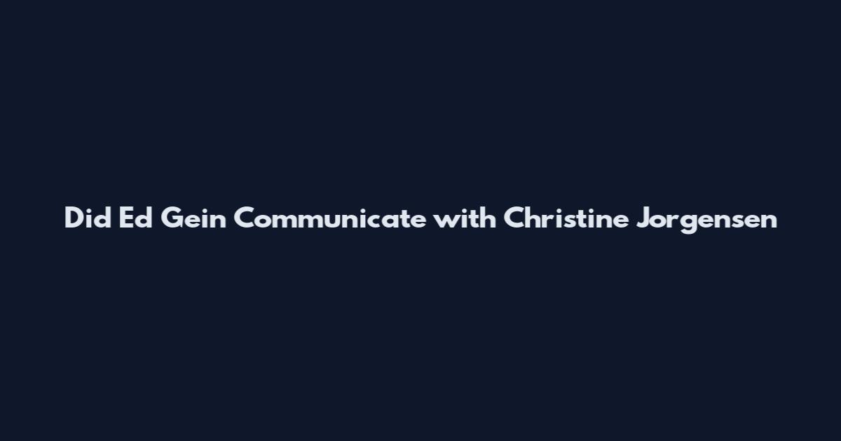 Did Ed Gein Communicate with Christine Jorgensen