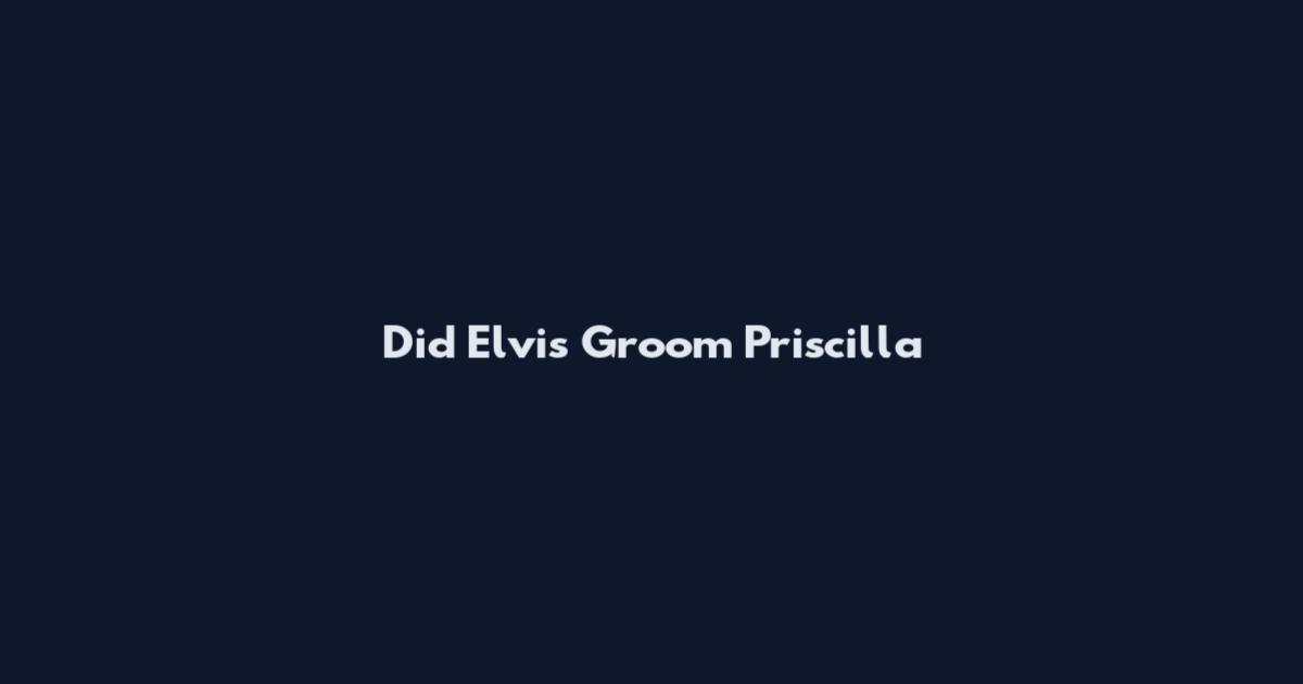 Did Elvis Groom Priscilla