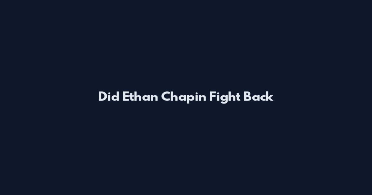 Did Ethan Chapin Fight Back