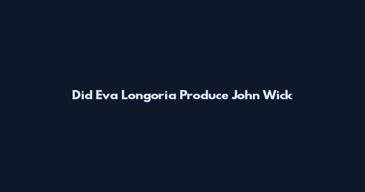 Did Eva Longoria Produce John Wick