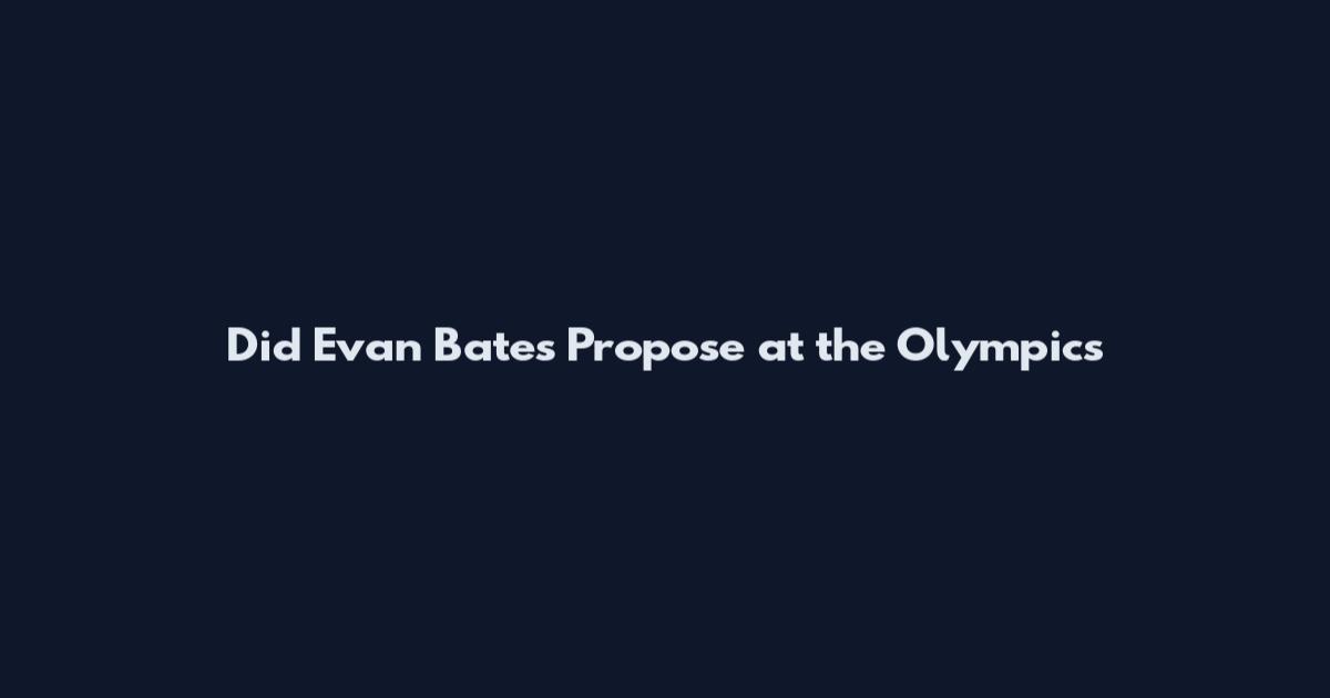 Did Evan Bates Propose at the Olympics