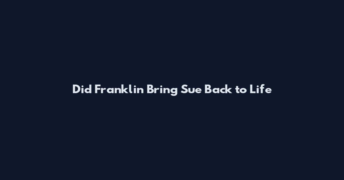 Did Franklin Bring Sue Back to Life
