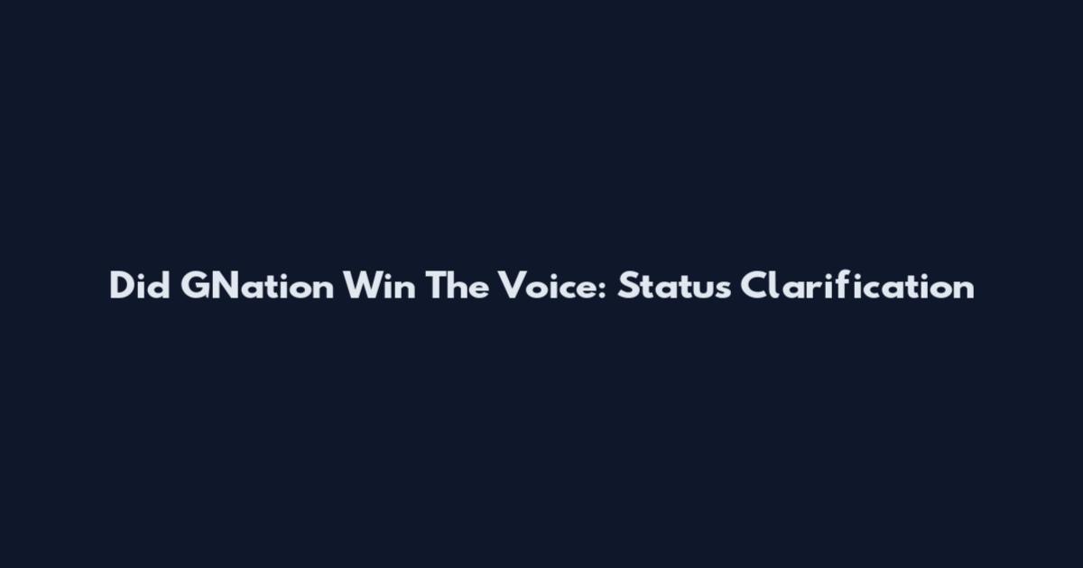 Did GNation Win The Voice: Status Clarification