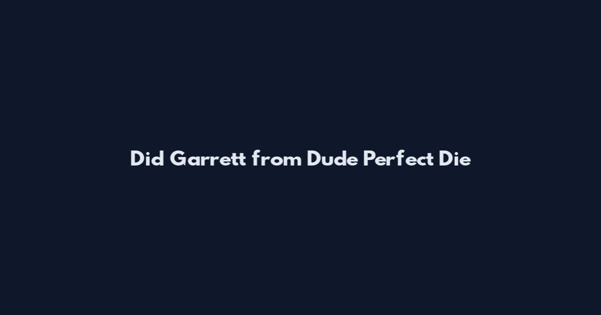 Did Garrett from Dude Perfect Die