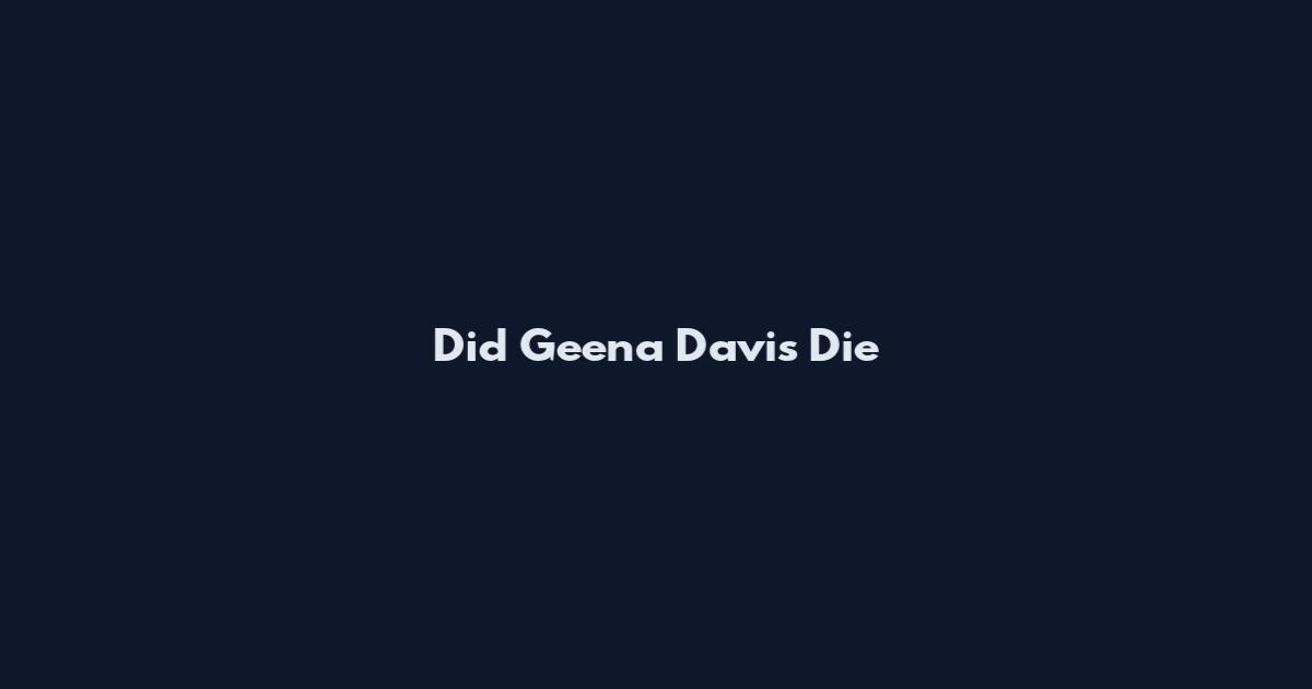 Did Geena Davis Die