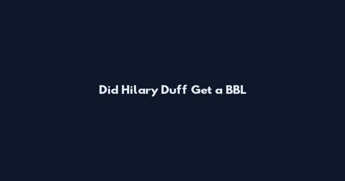 Did Hilary Duff Get a BBL