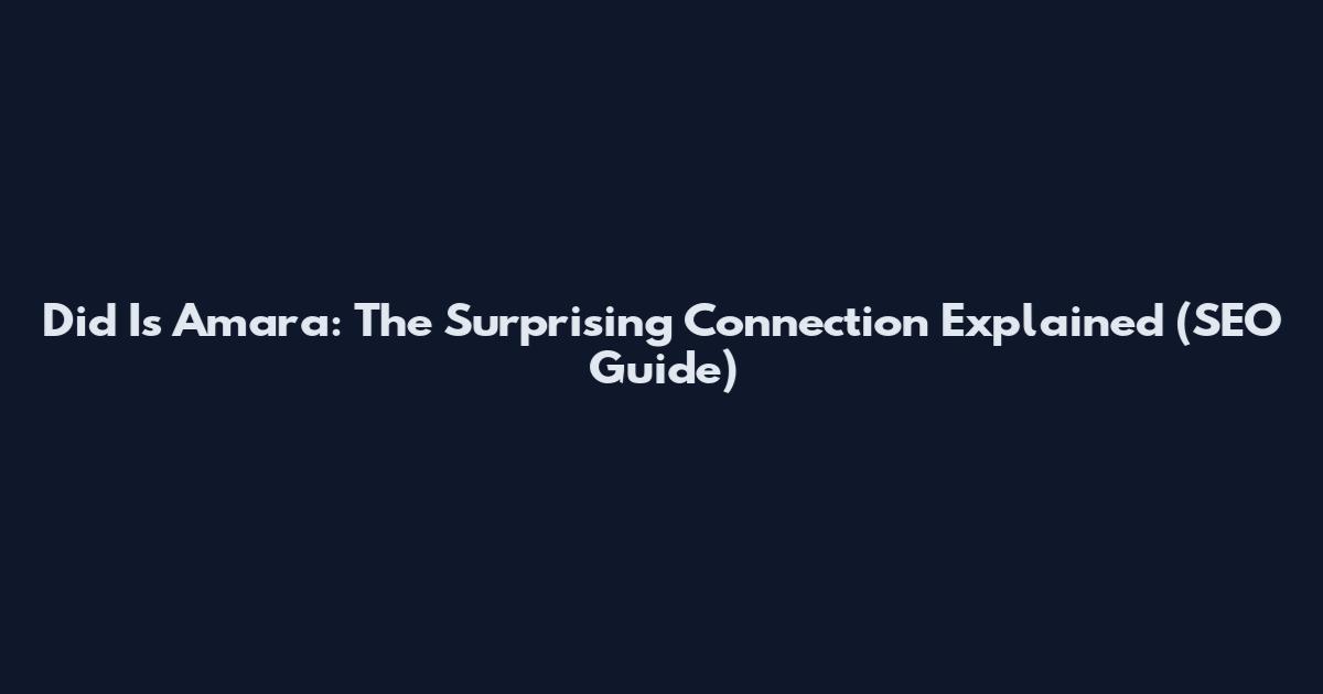 Did Is Amara: The Surprising Connection Explained (SEO Guide)