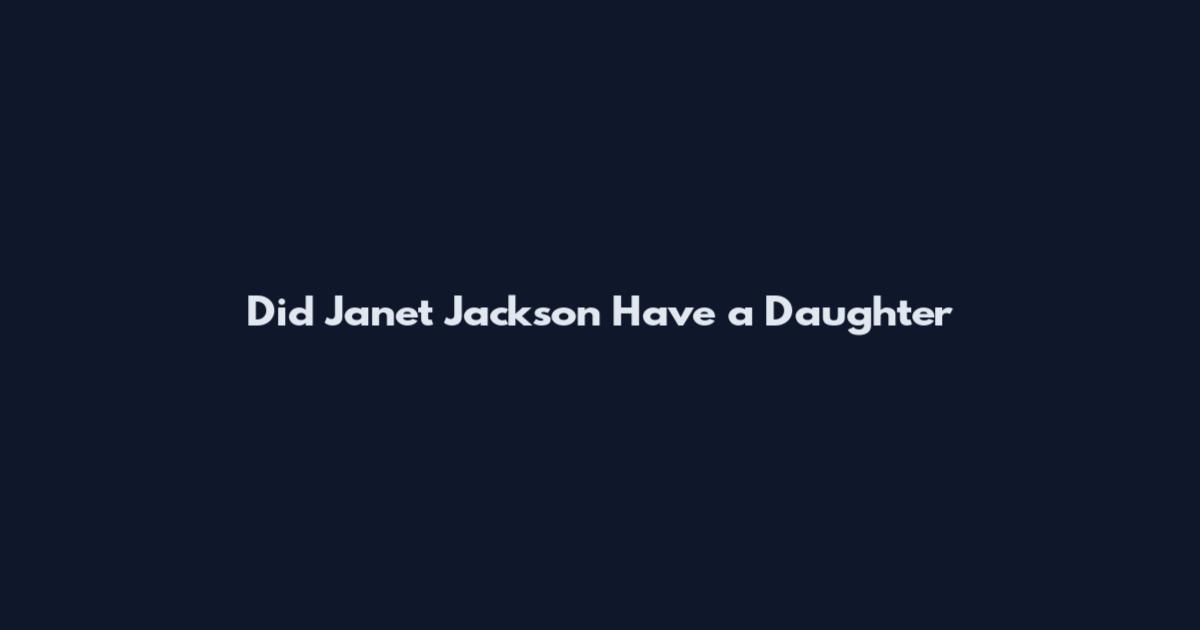 Did Janet Jackson Have a Daughter