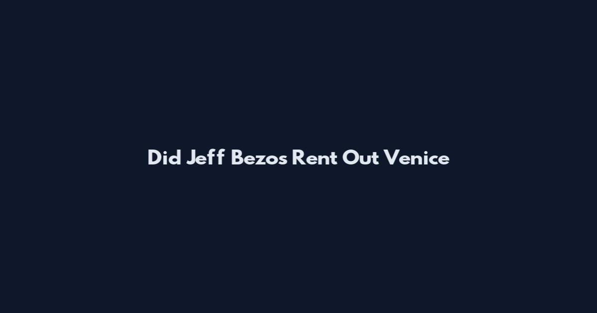 Did Jeff Bezos Rent Out Venice
