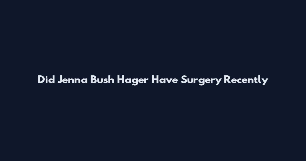 Did Jenna Bush Hager Have Surgery Recently