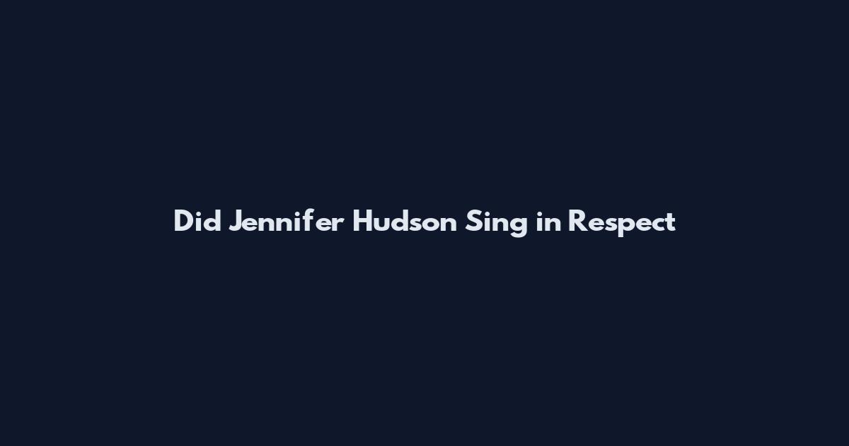 Did Jennifer Hudson Sing in Respect