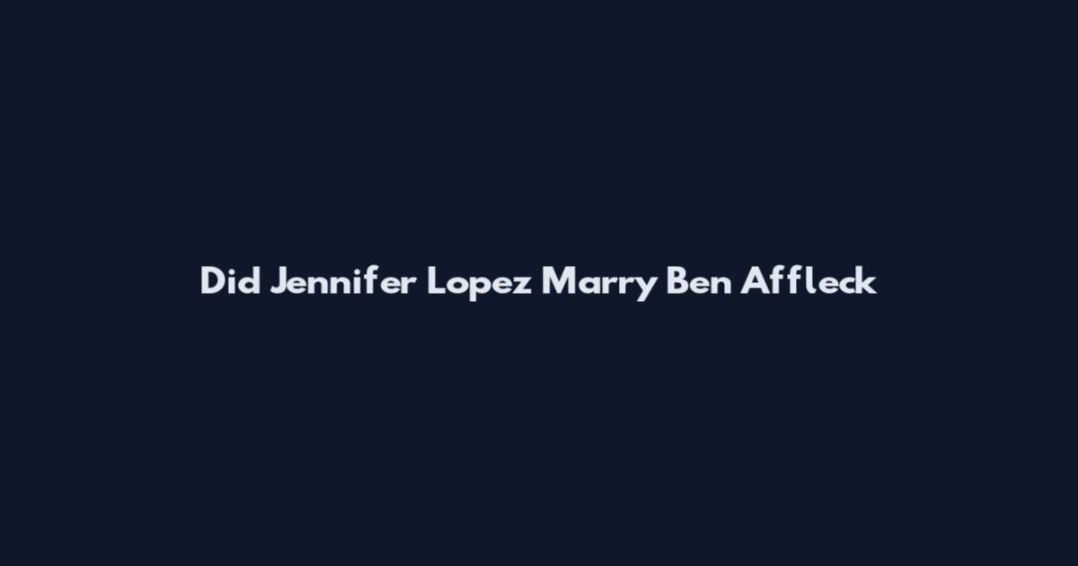 Did Jennifer Lopez Marry Ben Affleck