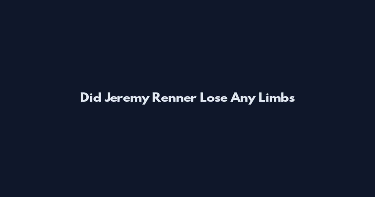 Did Jeremy Renner Lose Any Limbs