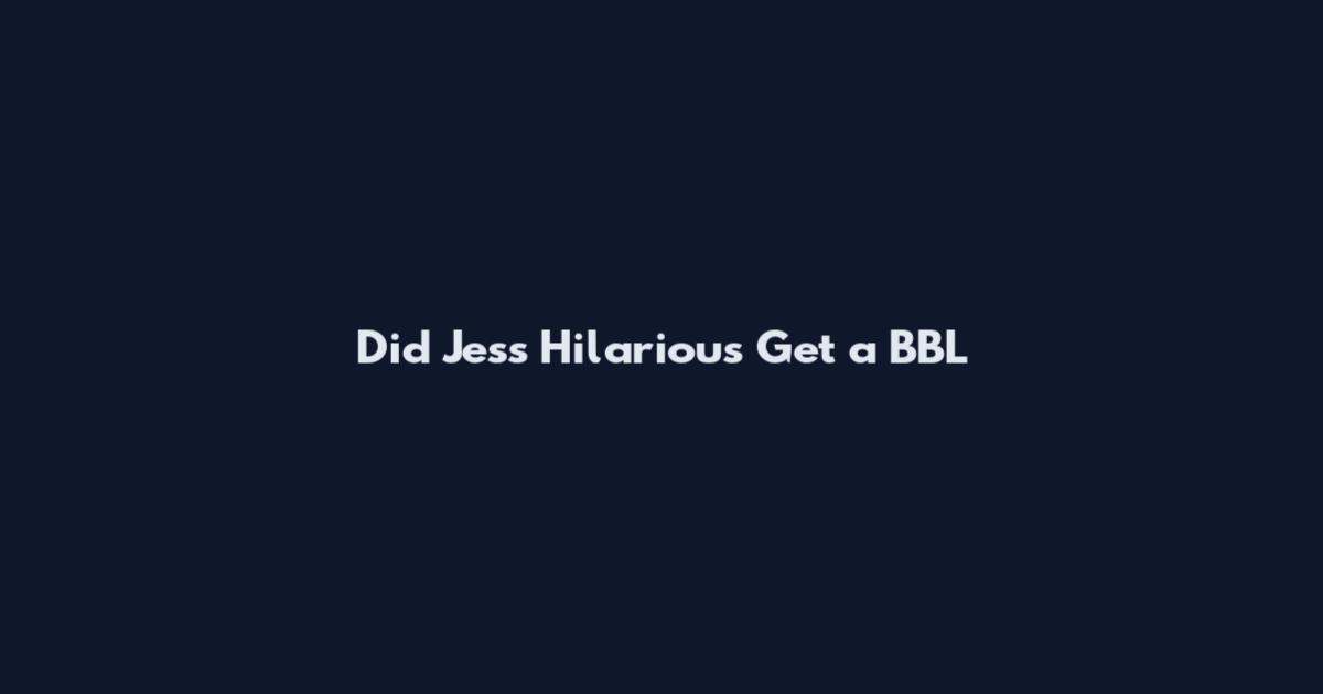 Did Jess Hilarious Get a BBL