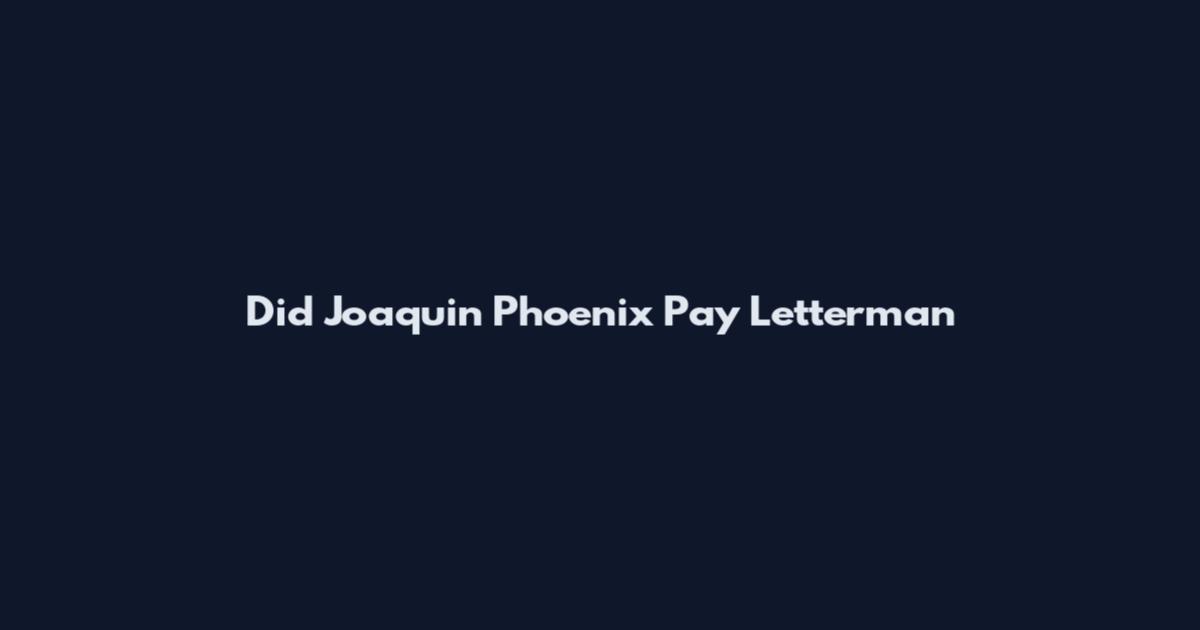 Did Joaquin Phoenix Pay Letterman
