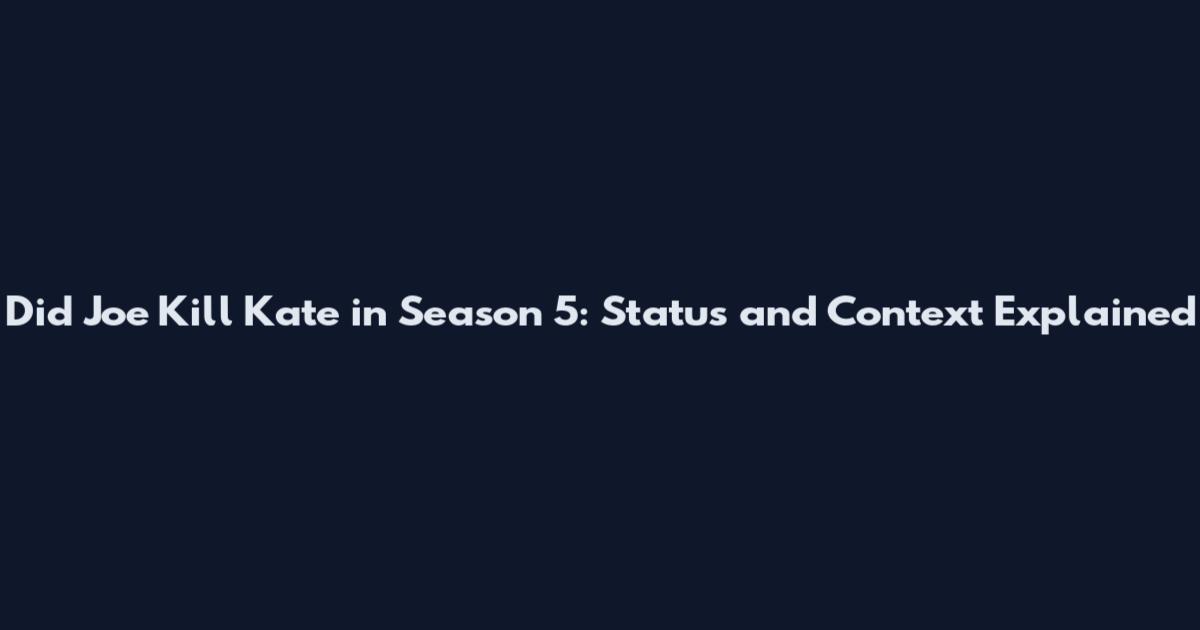 Did Joe Kill Kate in Season 5: Status and Context Explained