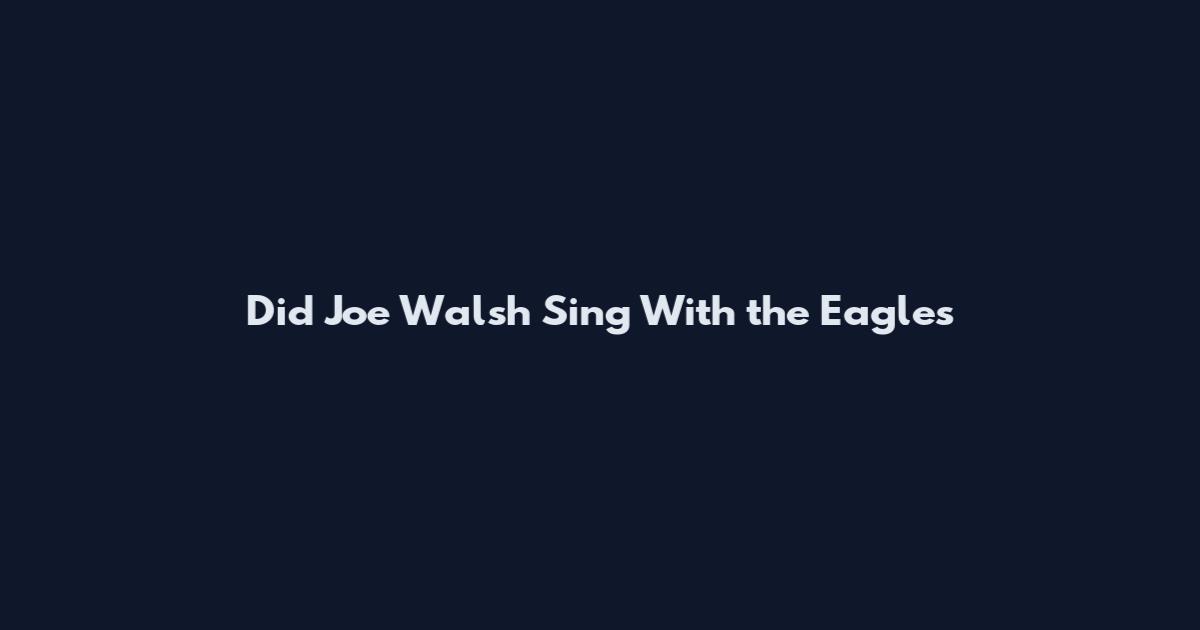 Did Joe Walsh Sing With the Eagles