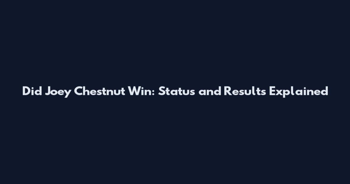 Did Joey Chestnut Win: Status and Results Explained