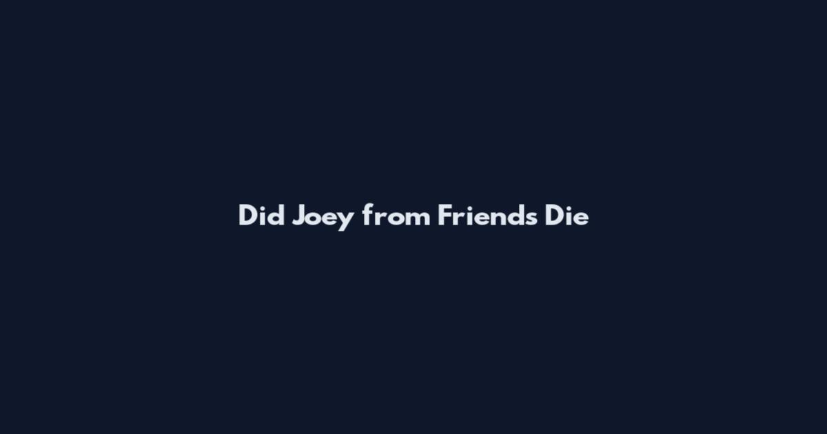 Did Joey from Friends Die
