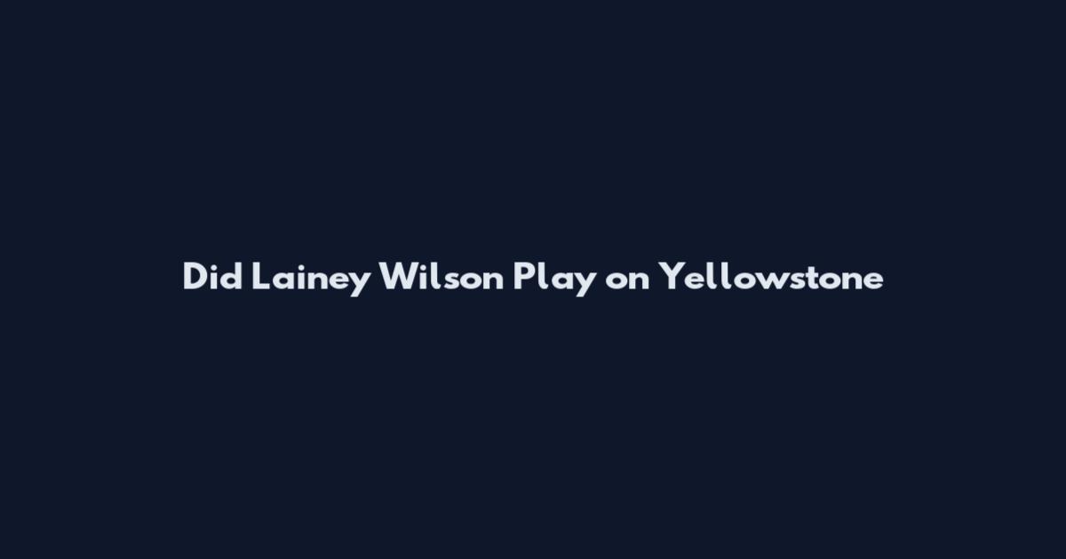 Did Lainey Wilson Play on Yellowstone