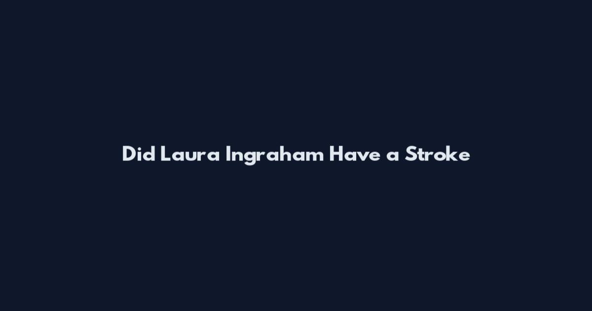 Did Laura Ingraham Have a Stroke