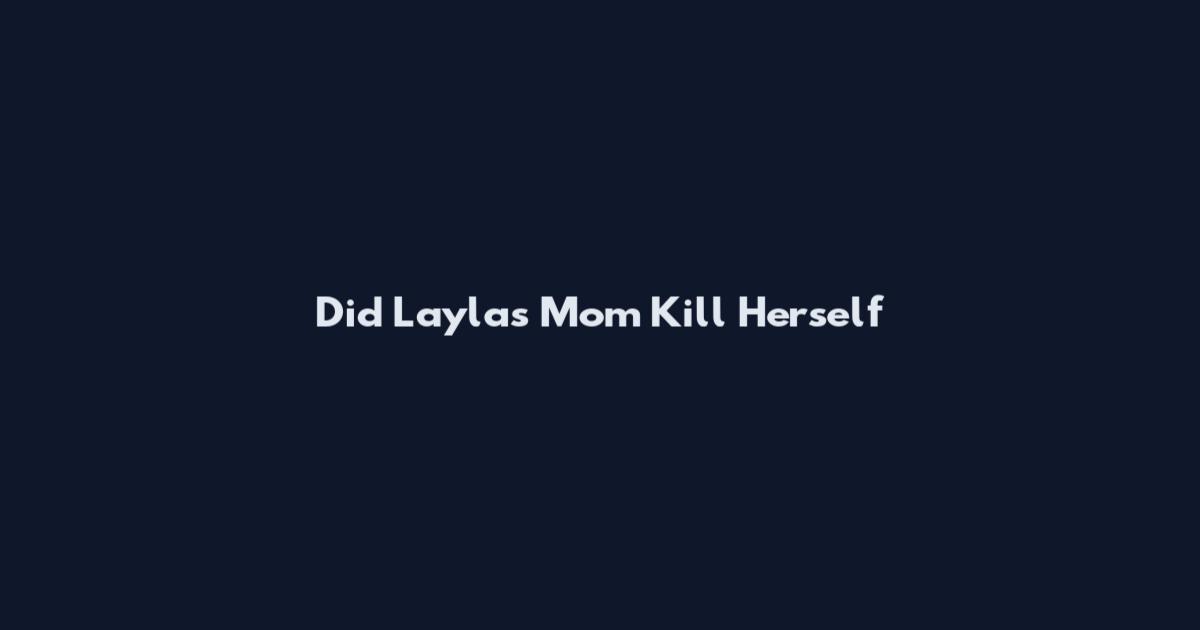 Did Layla's Mom Kill Herself