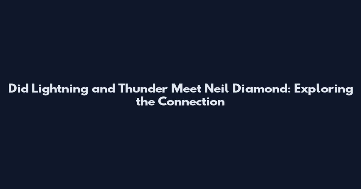 Did Lightning and Thunder Meet Neil Diamond: Exploring the Connection