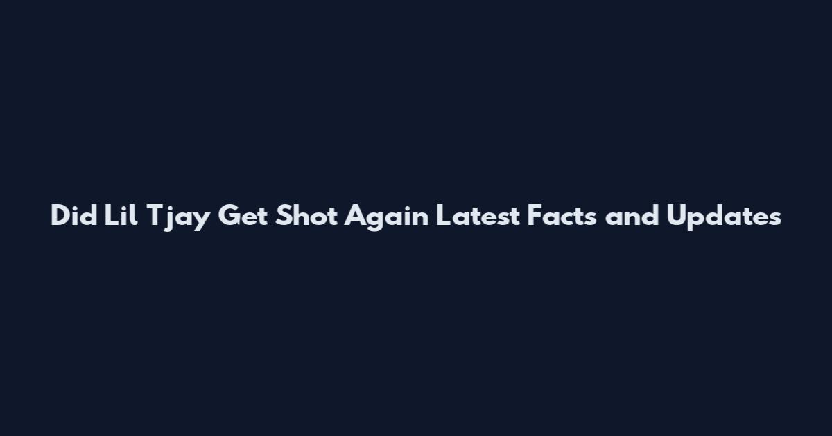 Did Lil Tjay Get Shot Again Latest Facts and Updates