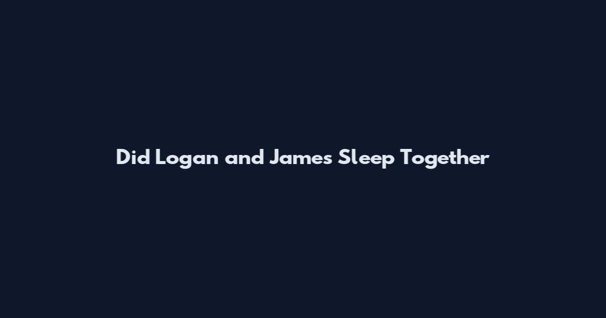Did Logan and James Sleep Together