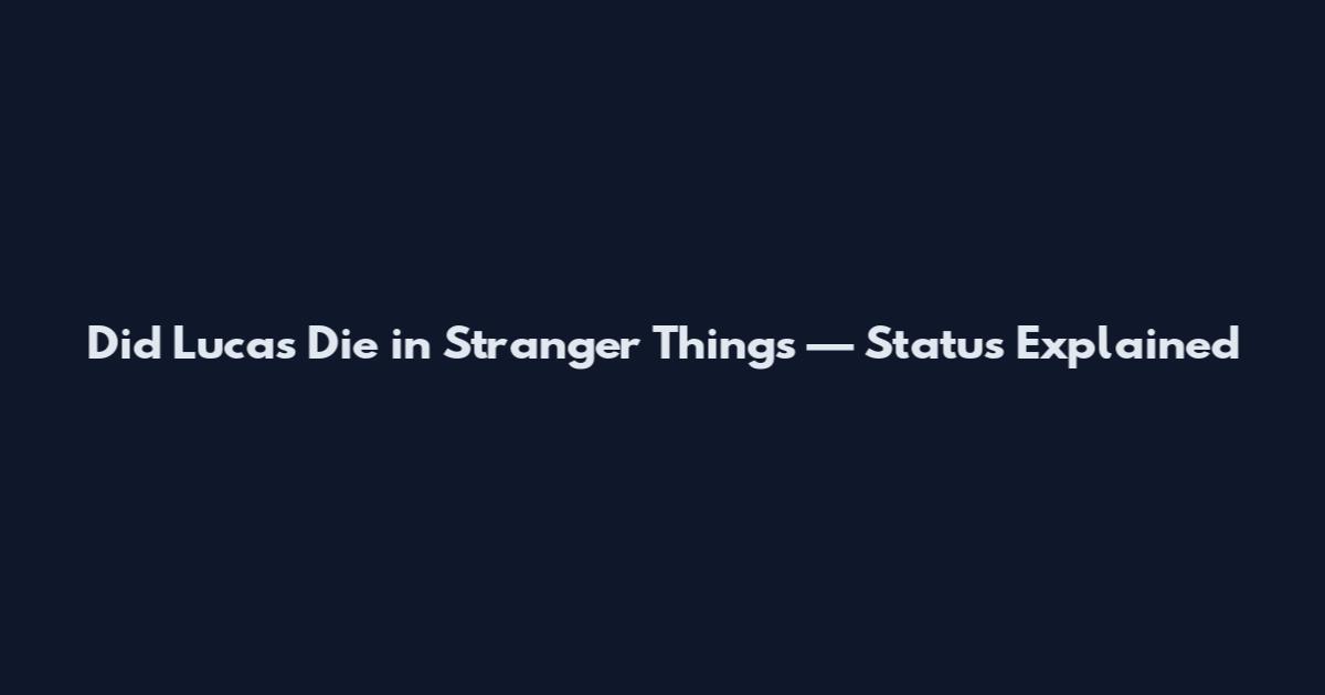 Did Lucas Die in Stranger Things — Status Explained