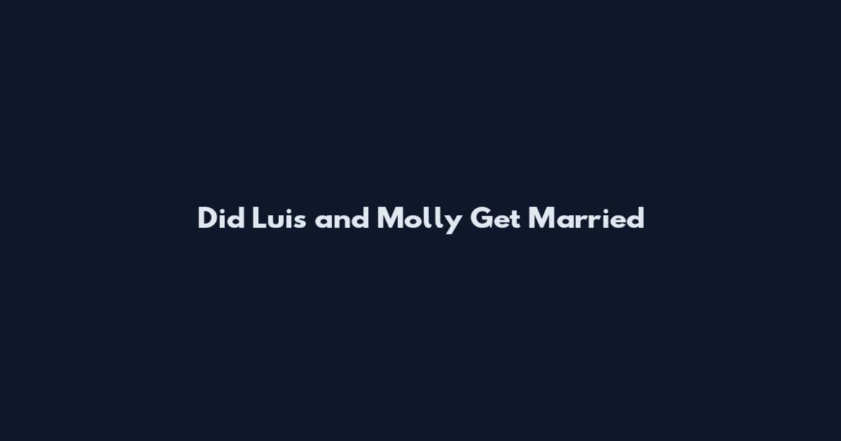 Did Luis and Molly Get Married