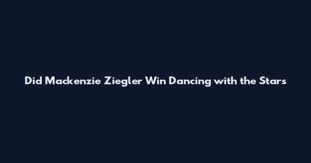 Did Mackenzie Ziegler Win Dancing with the Stars