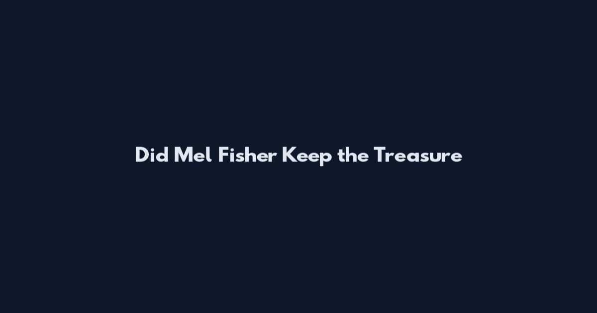 Did Mel Fisher Keep the Treasure