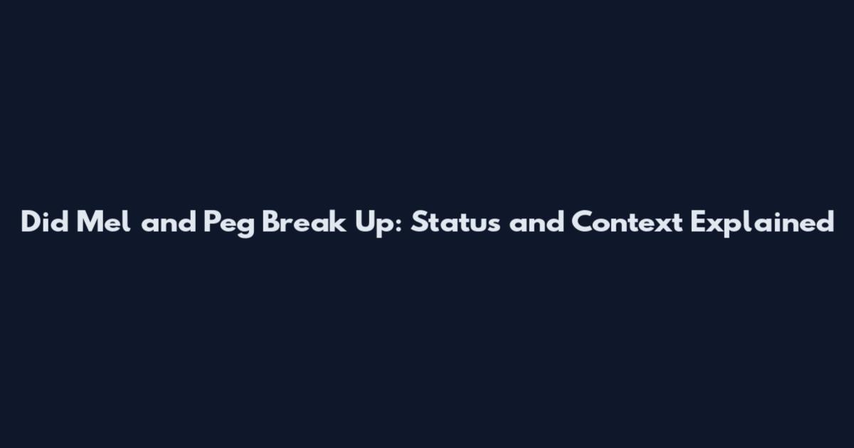 Did Mel and Peg Break Up: Status and Context Explained