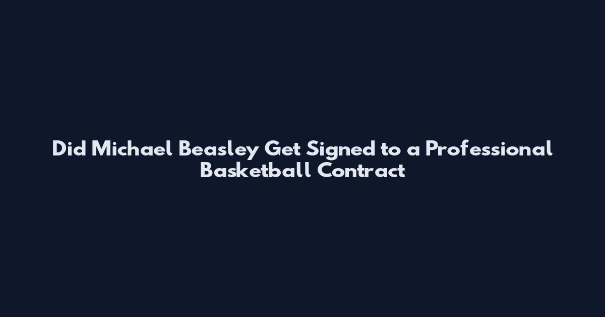 Did Michael Beasley Get Signed to a Professional Basketball Contract