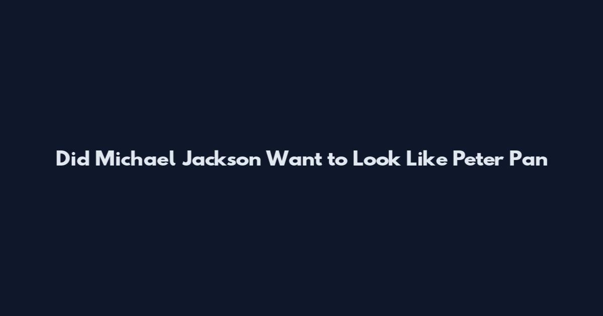 Did Michael Jackson Want to Look Like Peter Pan