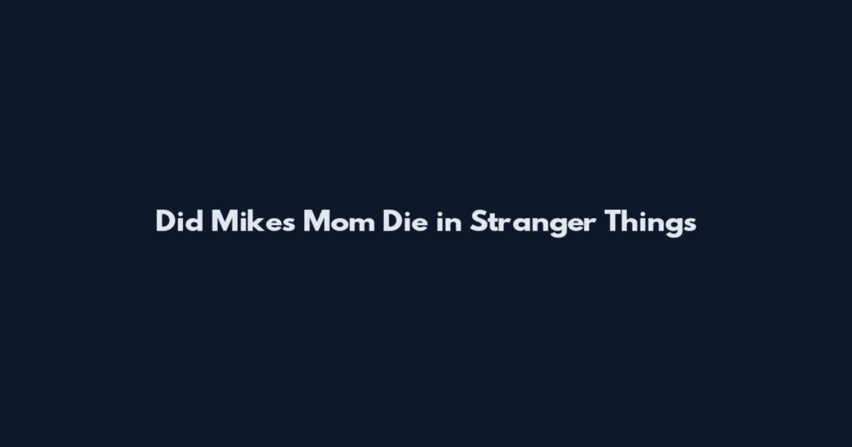 Did Mike's Mom Die in Stranger Things