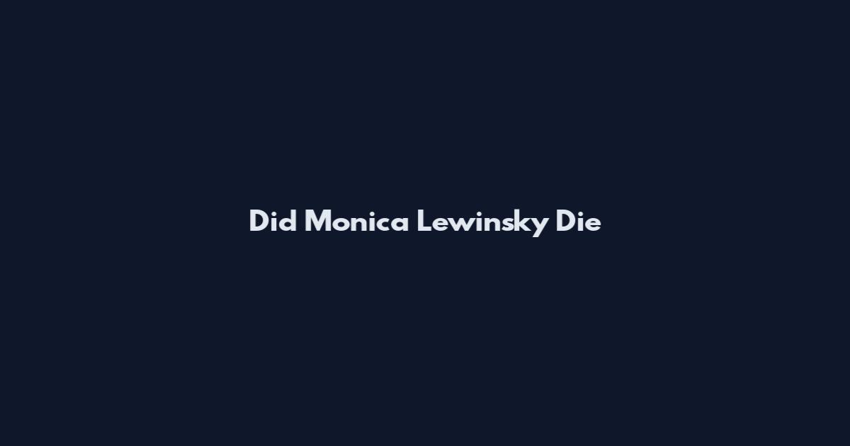 Did Monica Lewinsky Die