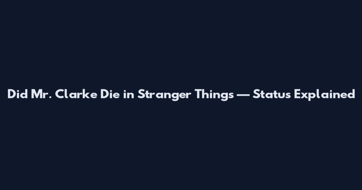 Did Mr. Clarke Die in Stranger Things — Status Explained