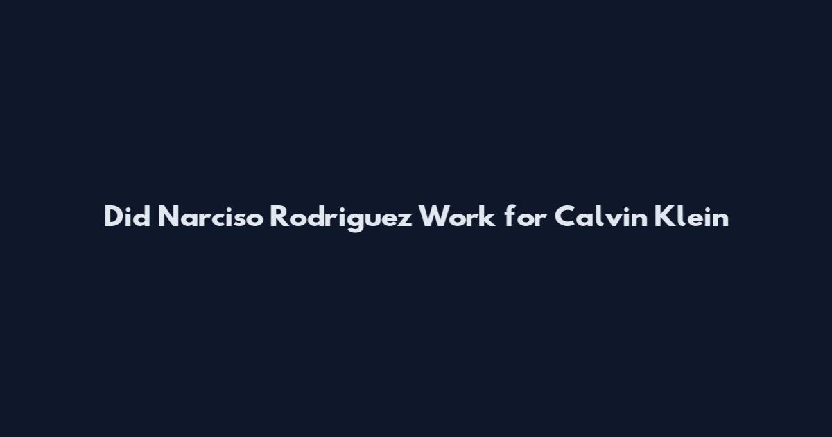 Did Narciso Rodriguez Work for Calvin Klein