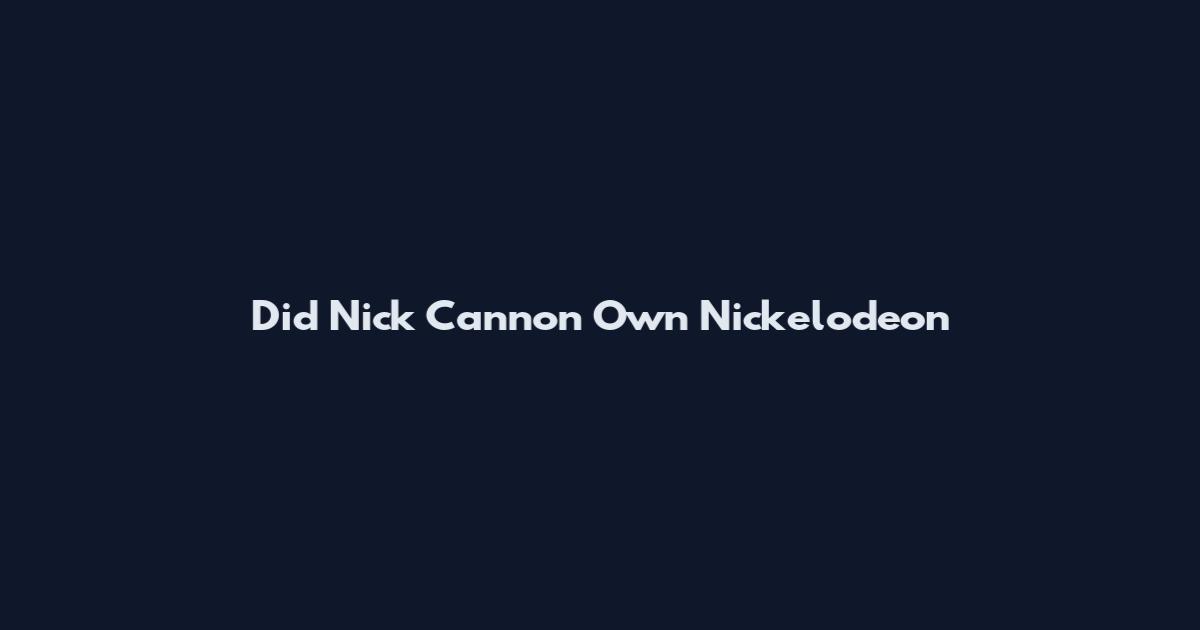 Did Nick Cannon Own Nickelodeon
