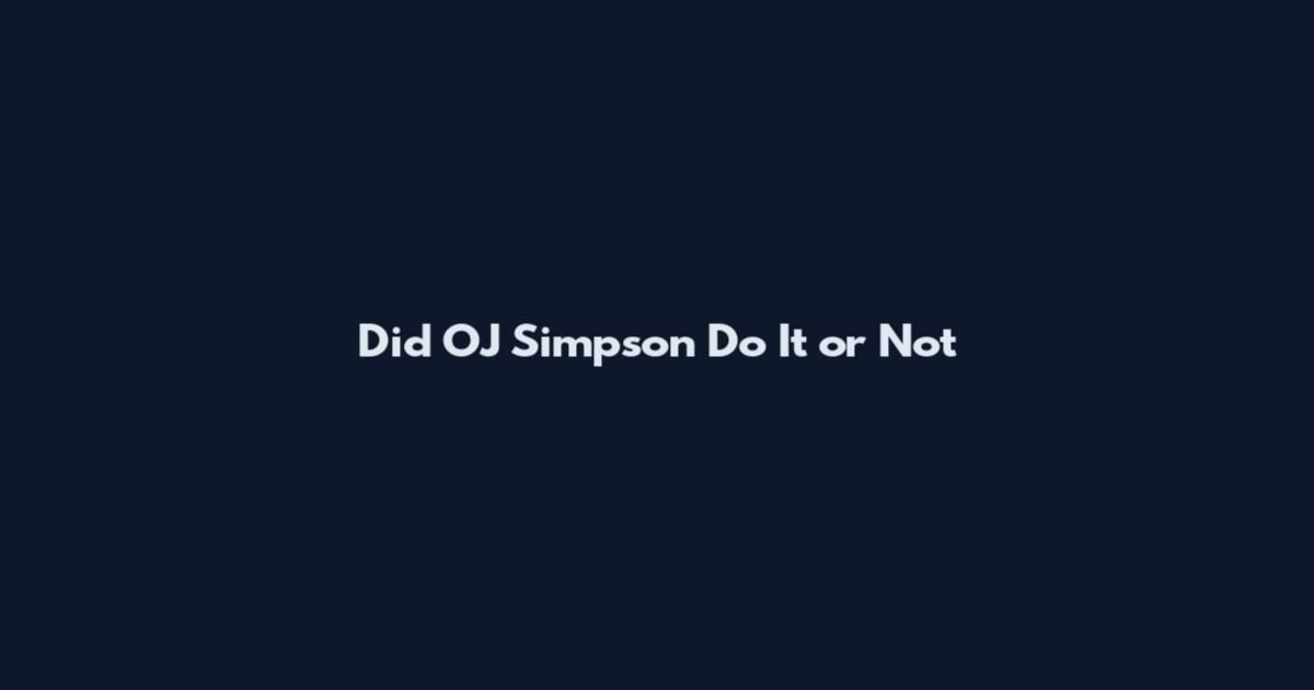 Did OJ Simpson Do It or Not