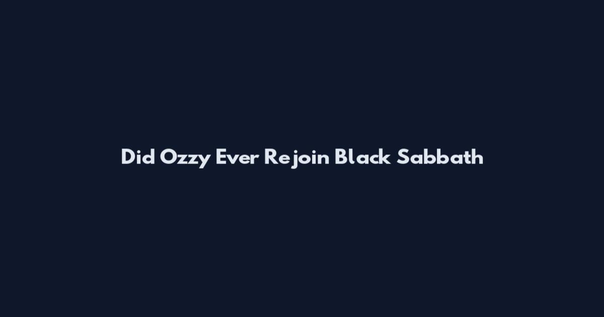 Did Ozzy Ever Rejoin Black Sabbath